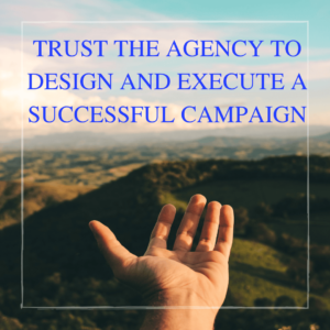 Give up control and trust the agency to design and execute a successful campaign